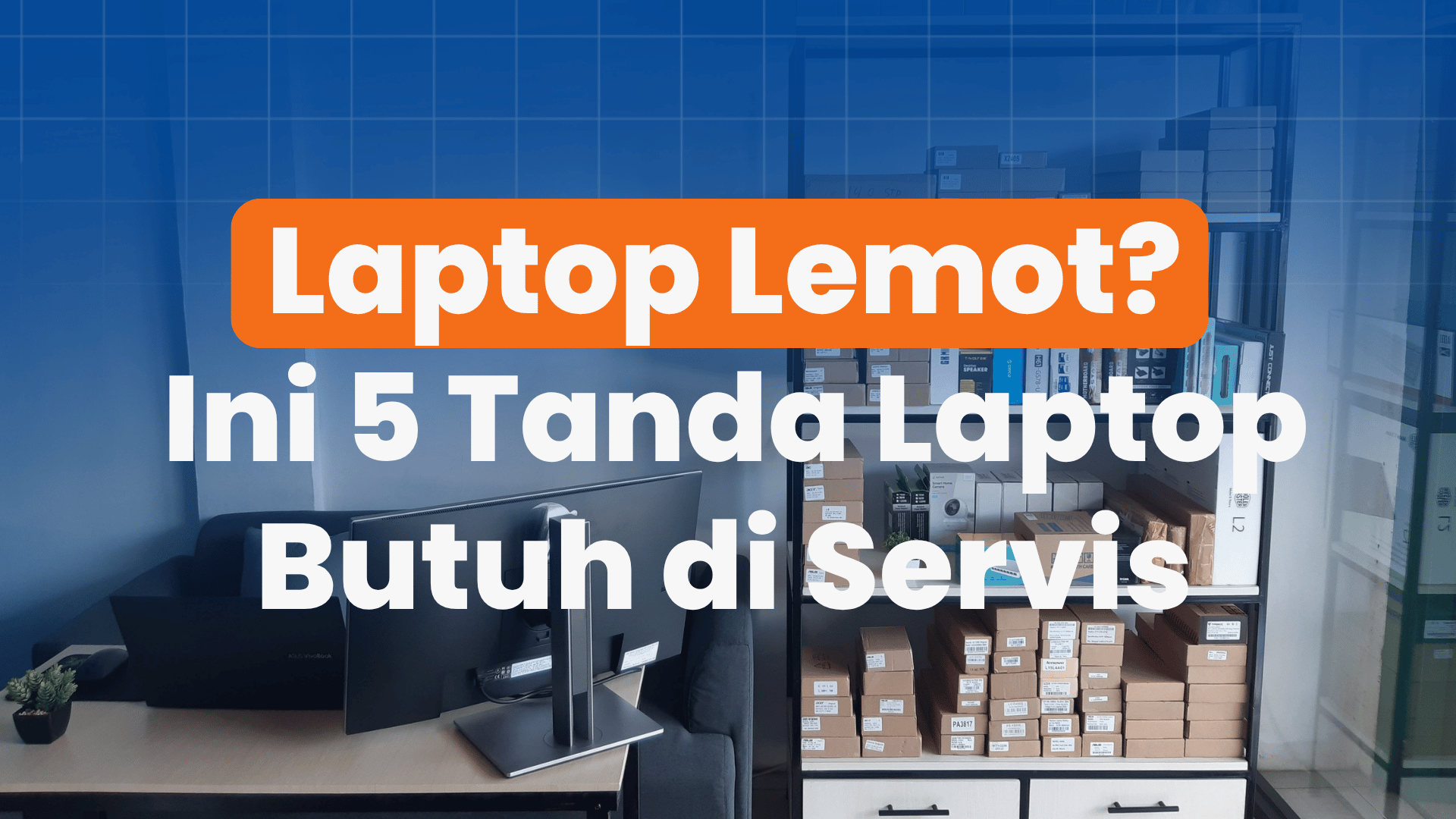 Laptop Lemot? Ini 5 Tanda Laptop Kamu Butuh Servis Segera