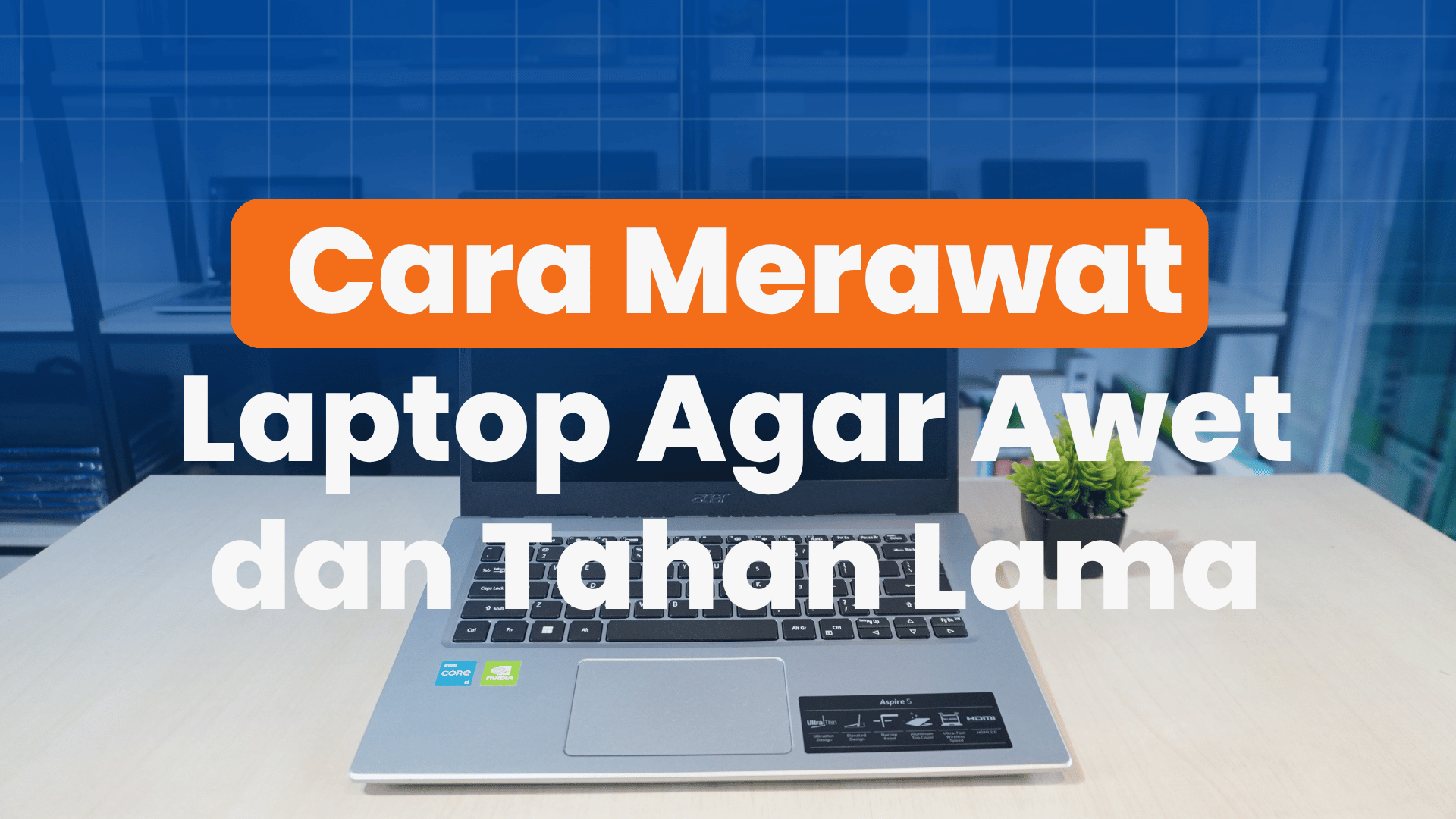 Cara Merawat Laptop Agar Awet dan Tahan Lama